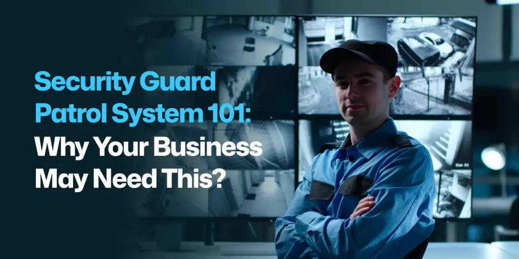 Security Guard Patrol System 101: Why Your Business May Need This?