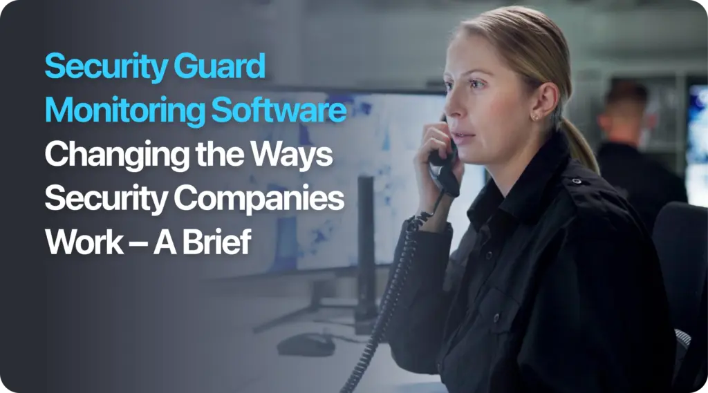 Security Guard Monitoring Software Transforming Operations