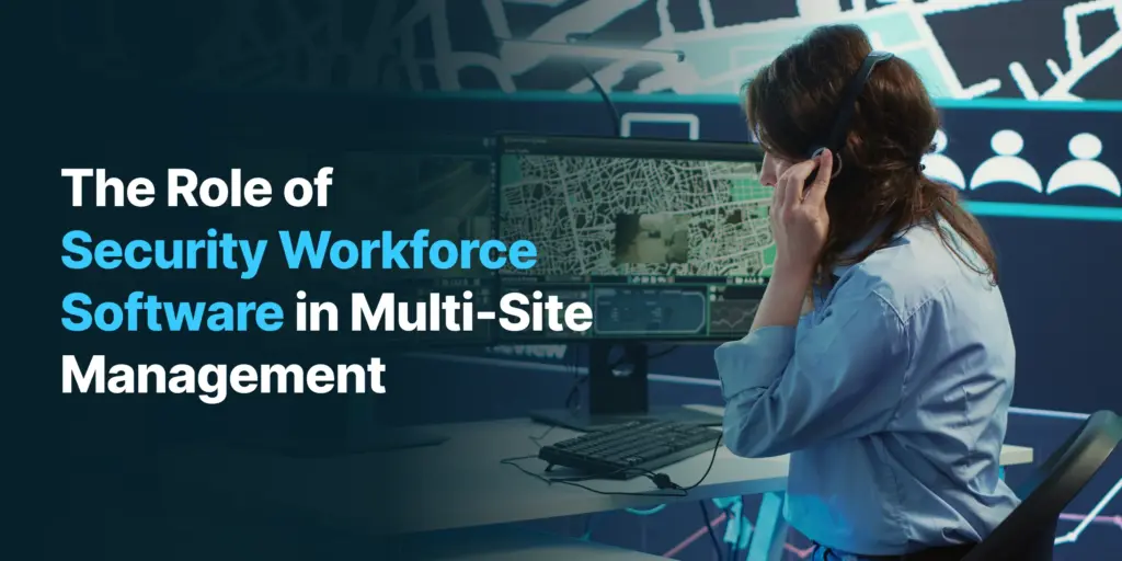 Role of Security Workforce Software in Multi-Site Management
